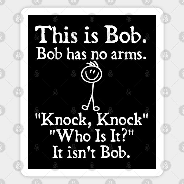 This is Bob Bob Has No Arms Knock Knock Who Is It It Isn't Bob Magnet by  hal mafhoum?